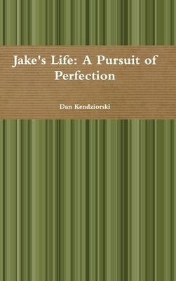 Jake's Life: A Pursuit of Perfection by Kendziorski, Dan