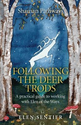 Shaman Pathways - Following the Deer Trods: A Practical Guide to Working with Elen of the Ways by Sentier, Elen