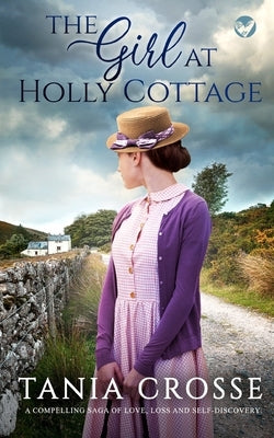 THE GIRL AT HOLLY COTTAGE a compelling saga of love, loss and self-discovery by Crosse, Tania