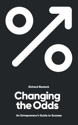 Changing the Odds: An entrepreneur's guide to success by Bostock, Richard