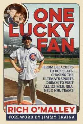 One Lucky Fan: From Bleachers to Box Seats, Chasing the Ultimate Sports Dream to Visit All 123 Mlb, Nba, NFL & NHL Teams by O'Malley, Rich