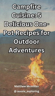 Campfire Cuisine: 5 Delicious One-Pot Recipes for Outdoor Adventures (5.125 x 8.25 in) by McMillan, Matthew