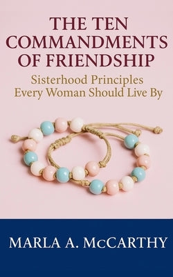 The Ten Commandments of Friendship: Sisterhood Principles Every Woman Should Live By by McCarthy, Marla a.