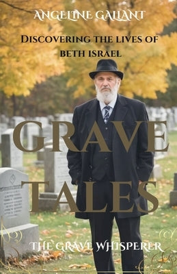 Grave Tales: Discovering the Lives of Beth Israel by Gallant, Angeline