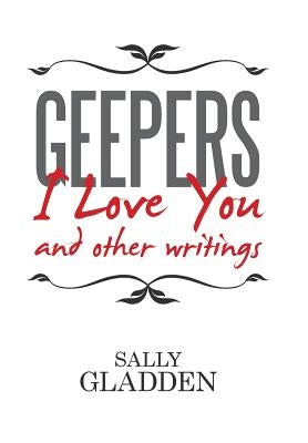 Geepers, I Love You: and other writings by Gladden, Sally