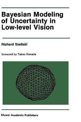 Bayesian Modeling of Uncertainty in Low-Level Vision by Szeliski, Richard