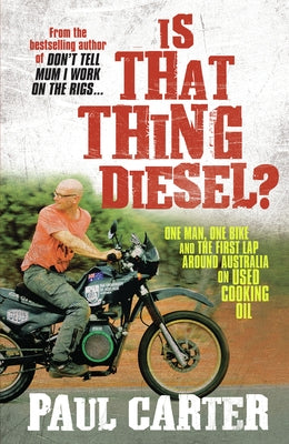 Is That Thing Diesel?: One Man, One Bike and the First Lap Around Australia on Used Cooking Oil by Carter, Paul