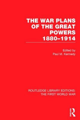 The War Plans of the Great Powers (Rle the First World War): 1880-1914 by Kennedy, Paul