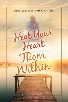 Heal Your Heart from Within by Palmer Npc, Teresa Anne