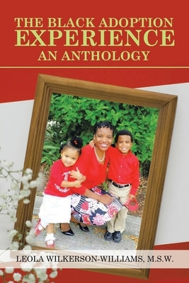 The Black Adoption Experience an Anthology by Wilkerson-Williams M. S. W., Leola