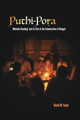 Puthi-Pora: 'Melodic Reading' and its Use in the Islamisation of Bengal by Kane, David M.