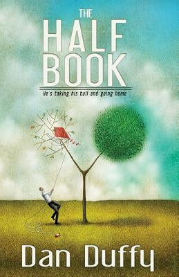 The Half Book: He's Taking His Ball and Going Home by Duffy, Dan