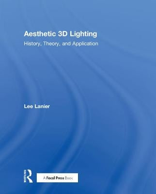 Aesthetic 3D Lighting: History, Theory, and Application by Lanier, Lee