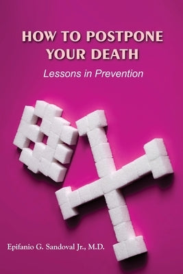 How To Postpone Your Death: Lessons in Prevention by Sandoval Jr. M. D., Epifanio G.
