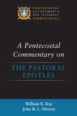 A Pentecostal Commentary on the Pastoral Epistles by Kay, William K.