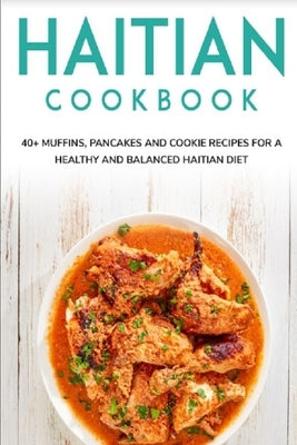 Haitian Cookbook: 40+ Muffins, Pancakes and Cookie recipes for a healthy and balanced Haitian diet by Caleb, Njoku