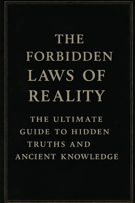 The Forbidden Laws of Reality: The Ultimate Guide to Hidden Truths and Ancient Knowledge: Transform Your Reality Through Energy, Vibration, and Spirit by Mildred H Bhakta