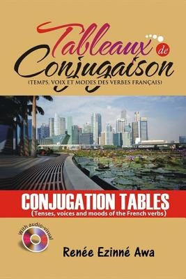 Tableaux de Conjugaison (Conjugation tables): Tenses, voices and moods of the French Language by Awa, Renee Ezinne