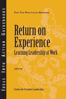 Return on Experience: Learning Leadership at Work by Yip, Jeffrey