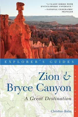 Explorer's Guide Zion & Bryce Canyon: A Great Destination by Balaz, Christine