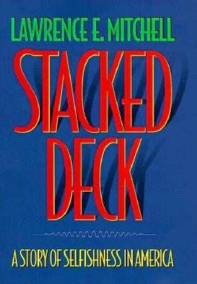 Stacked Deck: A Story of Selfishness in America by Mitchell, Lawrence