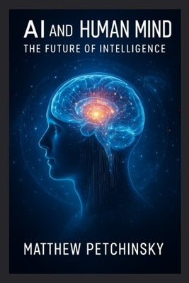 AI and the Human Mind: The Future of Intelligence by Petchinsky, Matthew