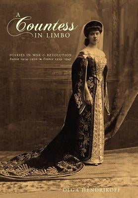 A Countess in Limbo: Diaries in War & Revolution; Russia 1914-1920, France 1939-1947 by Hendrikoff, Olga