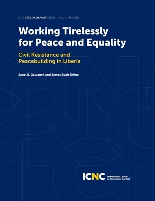 Working Tirelessly for Peace and Equality: Civil Resistance and Peacebuilding in Liberia by Galvanek, Janel B.