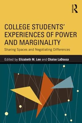 College Students' Experiences of Power and Marginality: Sharing Spaces and Negotiating Differences by Lee, Elizabeth M.