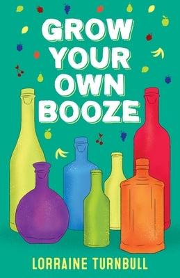 Grow Your Own Booze by Turnbull, Lorraine