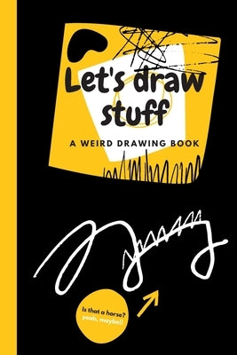 Let's Draw Stuff - A weird Drawing Book 6 x 9 inches: A Doodling Book With 26 Things To Draw by Misfit Design