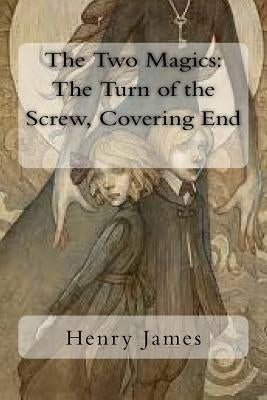 The Two Magics: The Turn of the Screw, Covering End by James, Henry