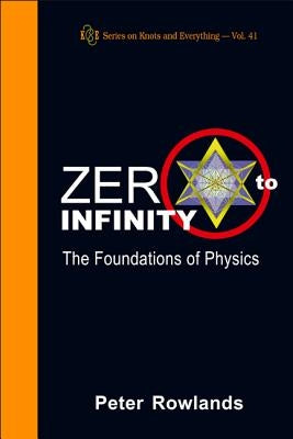 Zero to Infinity: The Foundations of Physics by Rowlands, Peter
