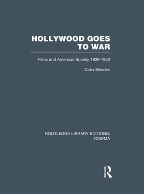 Hollywood Goes to War: Films and American Society, 1939-1952 by Shindler, Colin