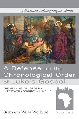 A Defense for the Chronological Order of Luke's Gospel by Fung, Benjamin W. W.