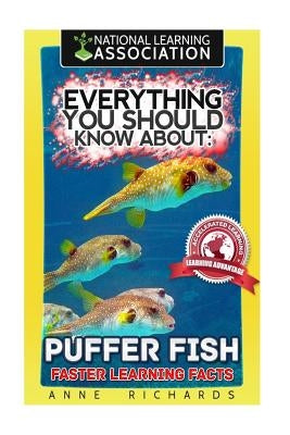 Everything You Should Know About: Puffer Fish Faster Learning Facts by Richards, Anne