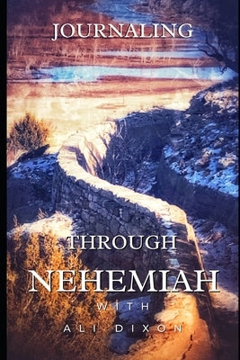 Journaling Through Nehemiah: KJV by Dixon, Ali
