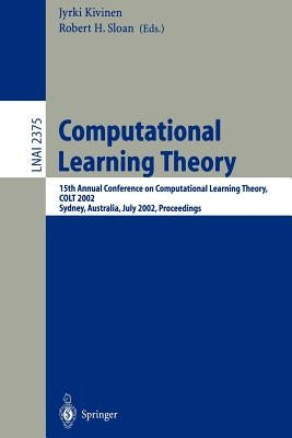 Computational Learning Theory: 15th Annual Conference on Computational Learning Theory, Colt 2002, Sydney, Australia, July 8-10, 2002. Proceedings by Kivinen, Jyrki