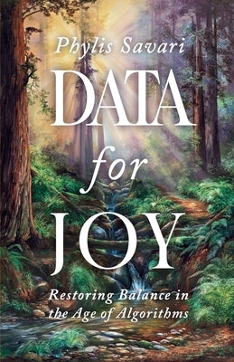 Data for Joy: Restoring Balance in the Age of Algorithms by Savari, Phylis