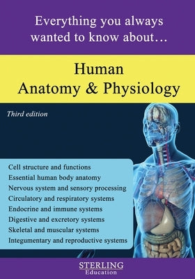 Human Anatomy and Physiology: Everything You Always Wanted to Know About... by Education, Sterling