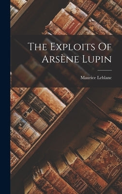 The Exploits Of Arsène Lupin by LeBlanc, Maurice