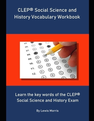 CLEP Social Science and History Vocabulary Workbook: Learn the key words of the CLEP Social Science and History Exam by Morris, Lewis