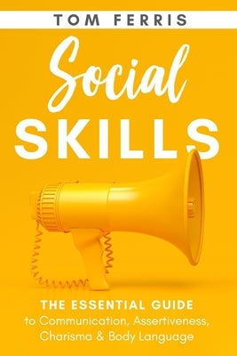 Social Skills: The Essential Guide to Communication, Assertiveness, Charisma & Body Language by Ferris, Tom