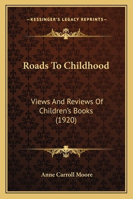 Roads To Childhood: Views And Reviews Of Children's Books (1920) by Moore, Anne Carroll