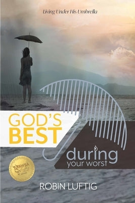 God's Best During Your Worst: Living Under His Umbrella by Luftig, Robin