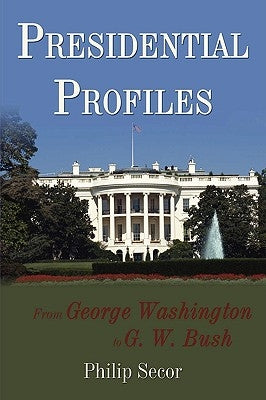 Presidential Profiles: From George Washington to G. W. Bush by Secor, Philip