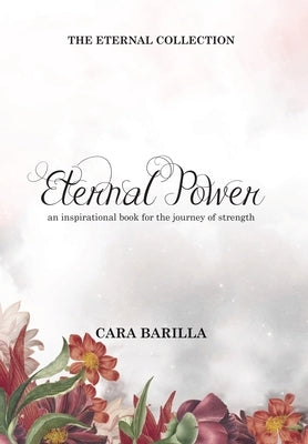 Eternal Power - An inspirational book to help with the journey of strength by Barilla, Cara A.
