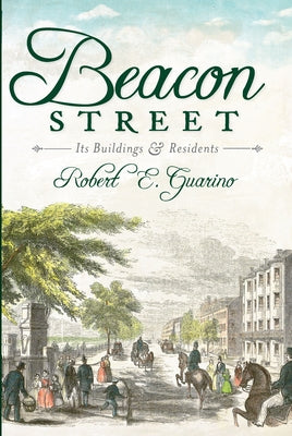Beacon Street:: Its Buildings and Residents by Guarino, Robert E.