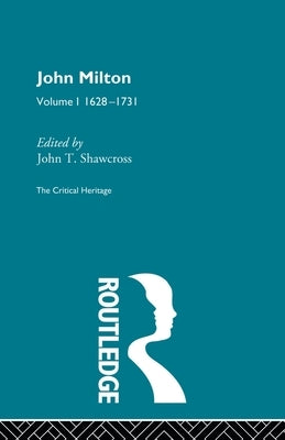 John Milton: The Critical Heritage Volume 1 1628-1731 by Shawcross, John T.