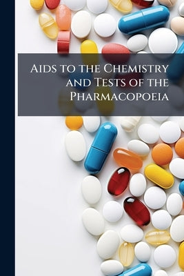 Aids to the Chemistry and Tests of the Pharmacopoeia by Anonymous
